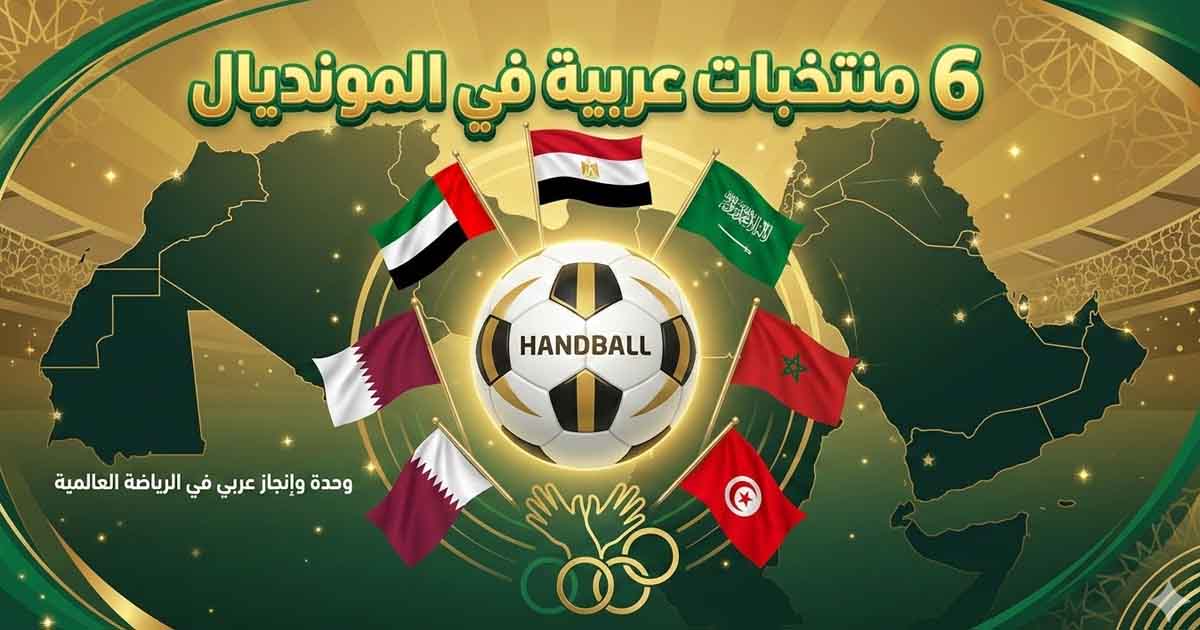 6 منتخبات عربية في مونديال اليد: إنجاز تاريخي غير مسبوق